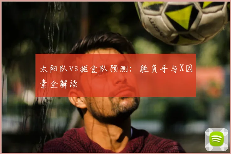 太阳队vs掘金队预测：胜负手与X因素全解读