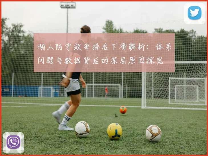 湖人防守效率排名下滑解析：体系问题与数据背后的深层原因探究