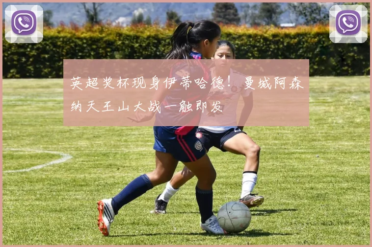 英超奖杯现身伊蒂哈德！曼城阿森纳天王山大战一触即发