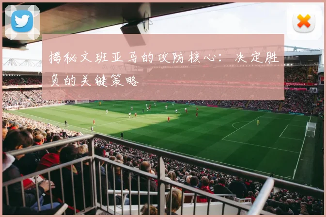 揭秘文班亚马的攻防核心：决定胜负的关键策略