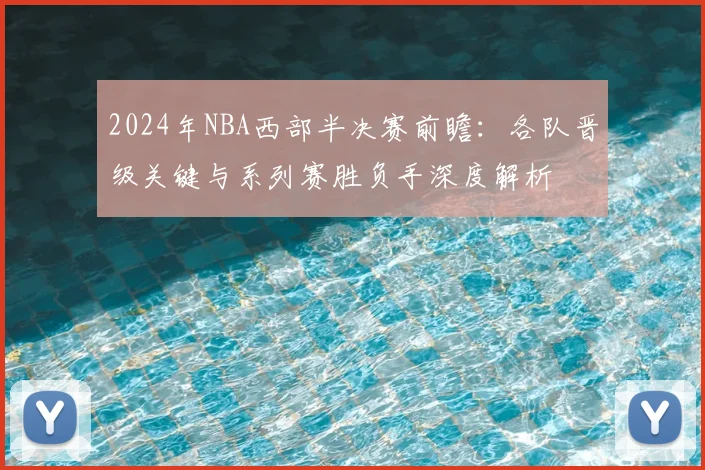 2024年NBA西部半决赛前瞻：各队晋级关键与系列赛胜负手深度解析